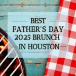 Top Spots in Houston to Eat, Drink, and Celebrate Dad This Father’s Day 2025