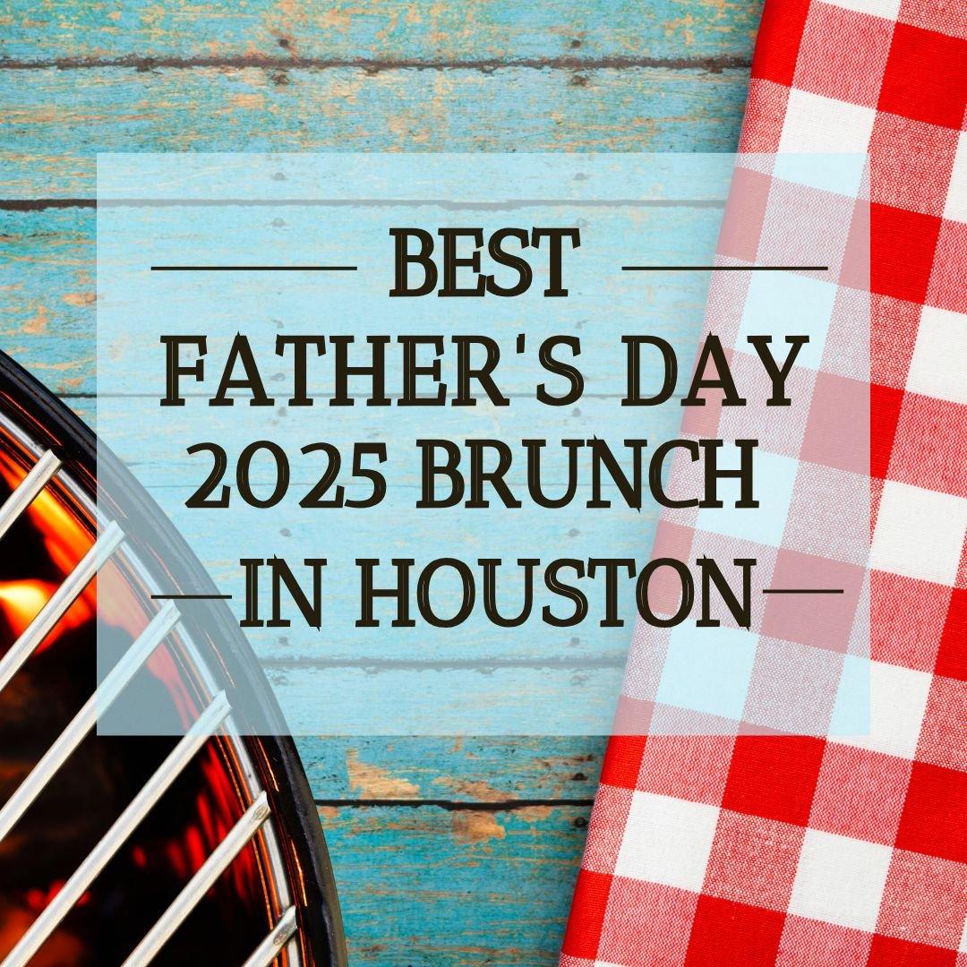 Top Spots in Houston to Eat, Drink, and Celebrate Dad This Father’s Day 2025